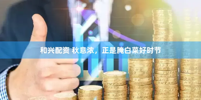 和兴配资 秋意浓，正是腌白菜好时节